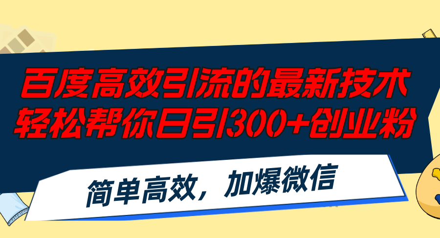 百度高效引流的最新技术,轻松帮你日引300+创业粉,简单高效，加爆微信-快赚