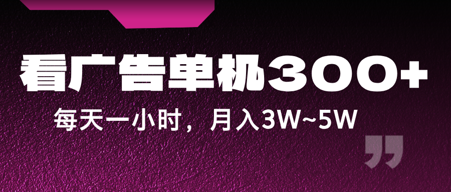 蓝海项目，看广告单机300+，每天一个小时，月入3W~5W-快赚