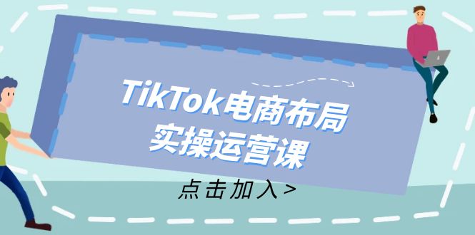 TikTok电商布局实操运营课：从新手到精通，成为TikTok带货运营高手-快赚