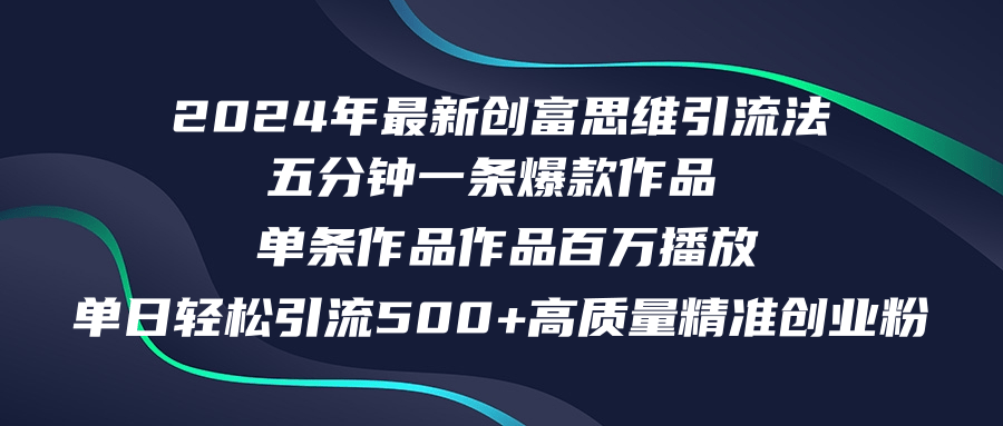 2024年最新创富思维日引流500+精准高质量创业粉，五分钟一条百万播放量…-快赚
