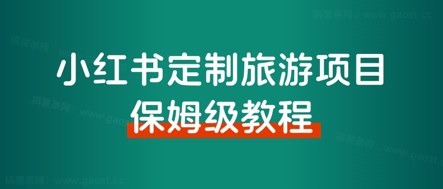 小红书高客单定制游从0到1怎么做？八千字保姆级教程分享给大家！-快赚