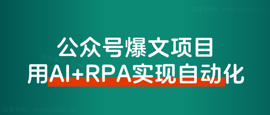 【保姆级教程】借助AI+RPA，打造公众号爆文完全自动化工具!-快赚