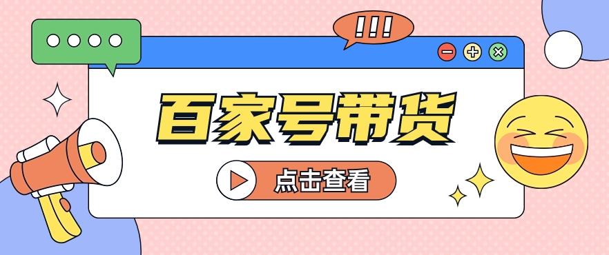 百家号带货玩法，直接复制粘贴发布，一个月单号也能变现2000+！【视频教程】-快赚