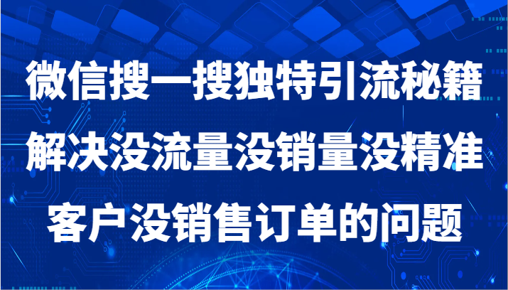 微信搜一搜暴力引流，解决没流量没销量没精准客户没销售订单的问题-快赚