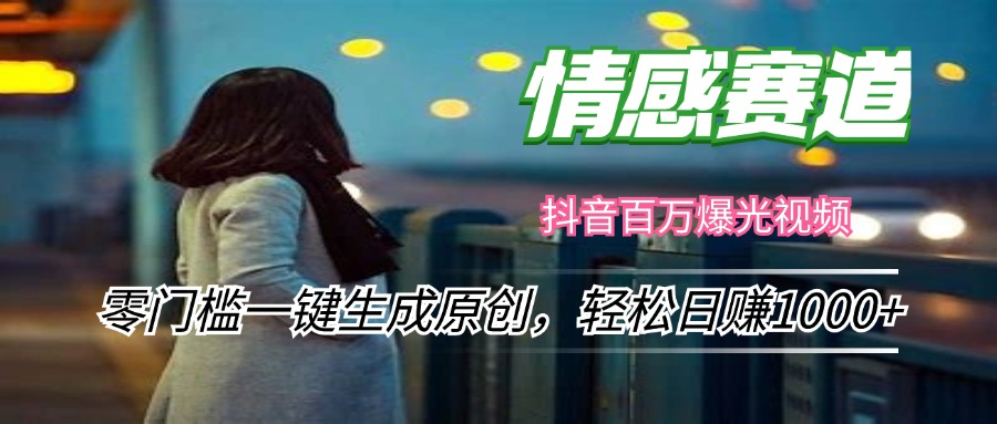 情感小众赛道，零门槛一键生成原创，轻松日赚1000+-快赚