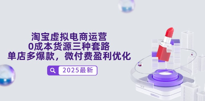淘宝虚拟电商运营，0成本货源三种套路，单店多爆款，微付费盈利优化-快赚