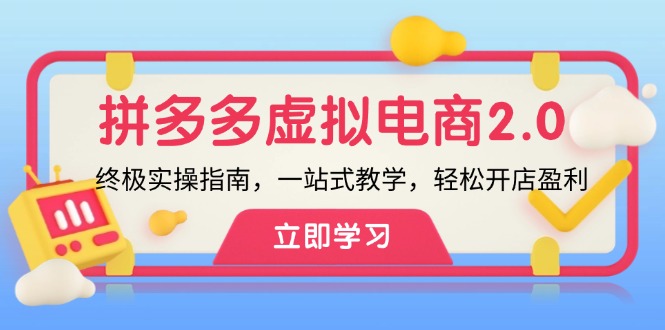 拼多多 虚拟项目-2.0：终极实操指南，一站式教学，轻松开店盈利-快赚
