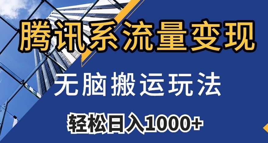 腾讯系流量变现，无脑搬运玩法，日入1000+（附481G素材）【揭秘】-快赚