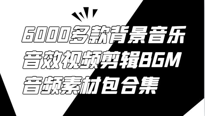 6000多款背景音乐音效视频剪辑BGM音频素材包合集-快赚