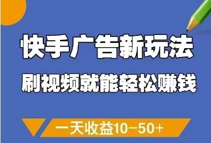 快手广告新玩法，刷视频就能轻松挣钱，一天收益10-50+-快赚