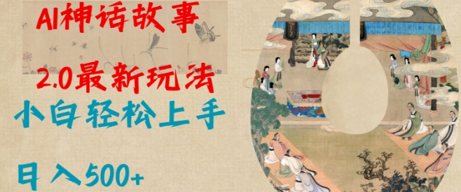 Al神话故事2.0最新玩法，小白轻松上手，日入多张-快赚