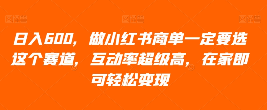 日入600，做小红书商单一定要选这个赛道，互动率超级高，在家即可轻松变现-快赚