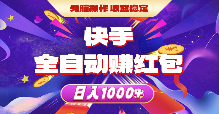 快手全自动赚红包，无脑操作，收益稳定，日入1000+-快赚