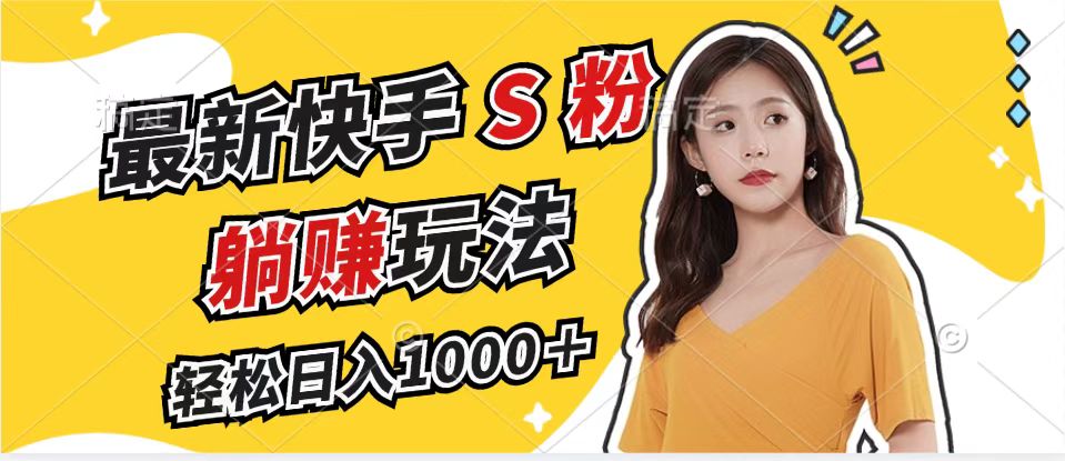 最新快手S粉赛道，简单无脑拉爆流量躺赚玩法，轻松日入1000＋-快赚