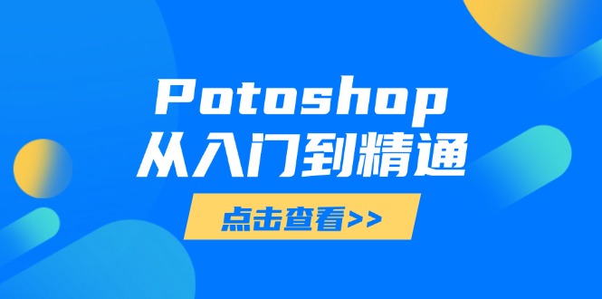 Potoshop从入门到精通：基础到高级，掌握全面图像处理技能-快赚