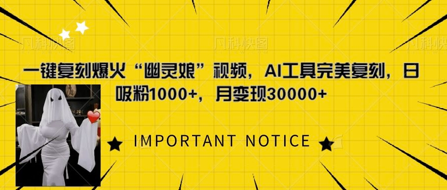 一键复刻爆火“幽灵娘”视频，AI工具完美复刻，日吸粉1000+，月变现过W-快赚