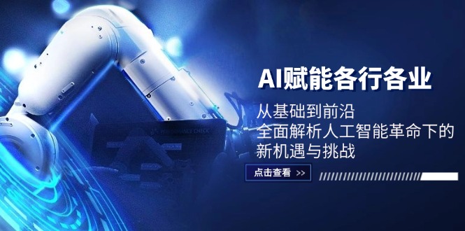 AI赋能各行各业：从基础到前沿，全面解析人工智能革命下的新机遇与挑战-快赚