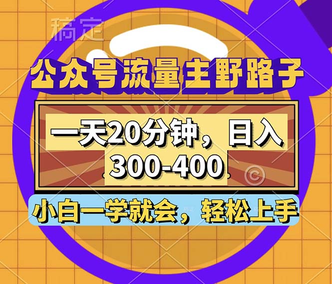 公众号流量主野路子玩法，一天20分钟，日入300~400，小白一学就会-快赚