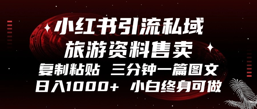 小红书引流私域旅游资料售卖，复制粘贴，三分钟一篇图文，日入1000+，…-快赚