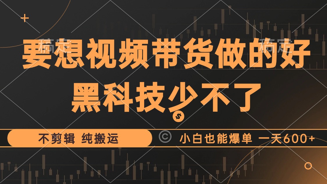 抖音视频带货最暴力玩法，利用黑科技 不剪辑 纯搬运，小白也能爆单，单…-快赚
