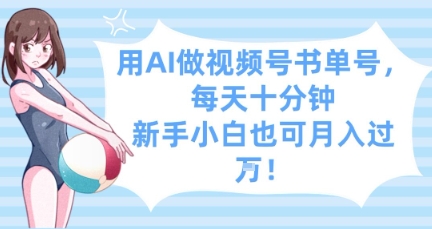 用AI做视频号书单号，每天十分钟，新手小白也可月入过W-快赚