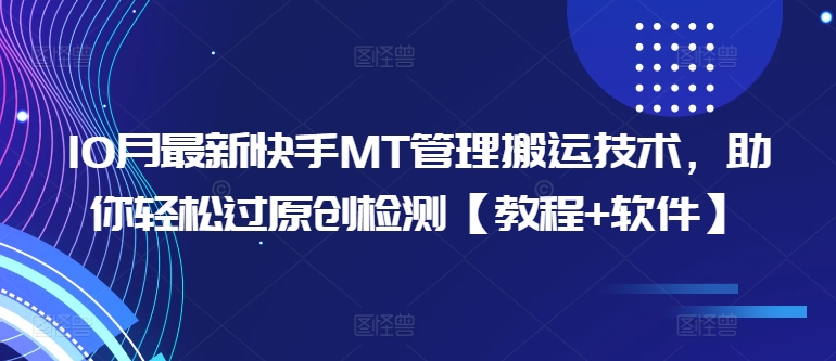 10月最新快手MT管理搬运技术，助你轻松过原创检测【教程+软件】-快赚