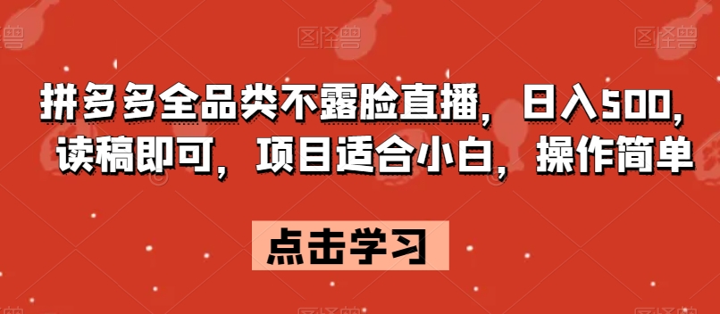拼多多全品类不露脸直播，日入500，读稿即可，项目适合小白，操作简单【揭秘】-快赚