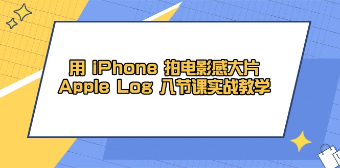 用 iPhone 拍电影感大片，Apple Log 8节课实战教学-快赚