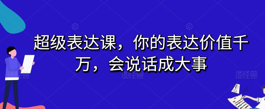 超级表达课，你的表达价值千万，会说话成大事-快赚