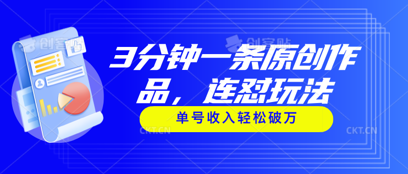 3分钟一条原创作品，连怼玩法，单号收入轻松破万-快赚