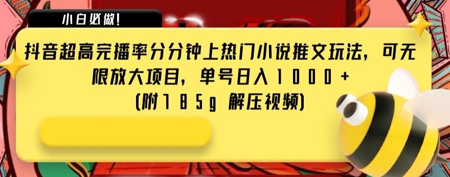 抖音超高完播率分分钟上热门小说推文玩法，可无限放大项目，单号日入1000+(附785g解压视频)【揭秘】-快赚