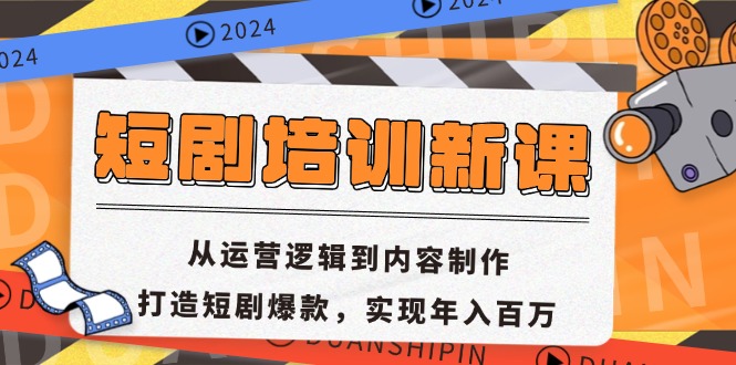 短剧培训新课：从运营逻辑到内容制作，打造短剧爆款，实现年入百万-快赚