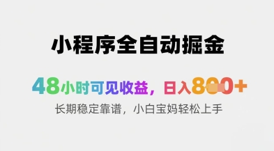 小程序全自动掘金，48小时可见收益，日入8张+长期稳定靠谱，小白宝妈轻松上手【揭秘】-快赚