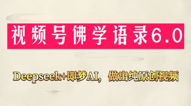 视频号佛学禅语6.0，用Deepseek+即梦ai，做纯原创视频，新手小白，也能月入1W+-快赚
