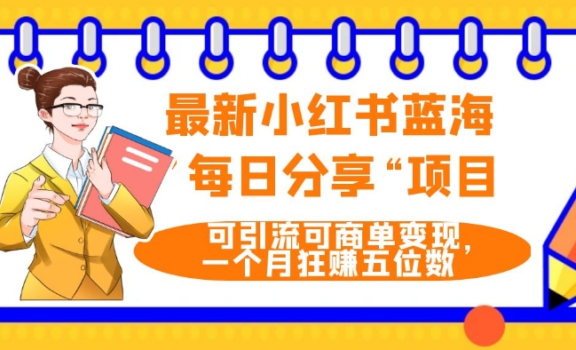 最新小红书蓝海，”每日分享“项目，可引流可商单变现，无门槛，一个月狂赚五位数-快赚