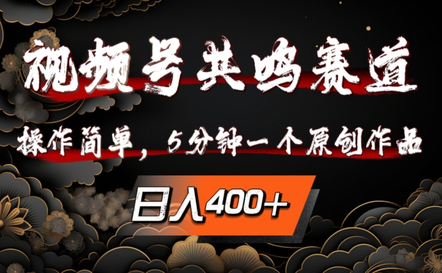 视频号共鸣赛道，操作简单，5分钟1个原创作品，日入几张【揭秘】-快赚