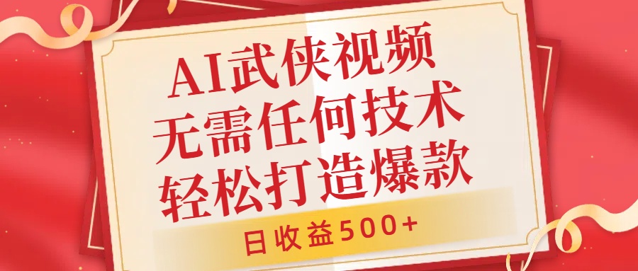 AI武侠视频，无脑打造爆款视频，小白无压力上手，无需任何技术，日收益500+【揭秘】-快赚