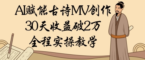 AI赋能古诗MV创作：30天收益破1W，全程实操教学-快赚