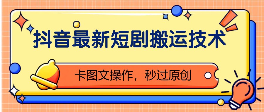 抖音最新短剧搬运技术，卡图文操作，秒过原创！-快赚