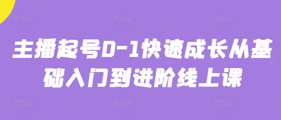 主播起号0-1快速成长从基础入门到进阶线上课-快赚