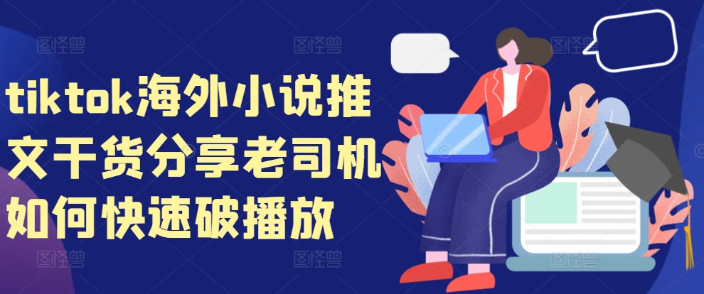 tiktok海外小说推文干货分享，老司机如何快速破播放-快赚