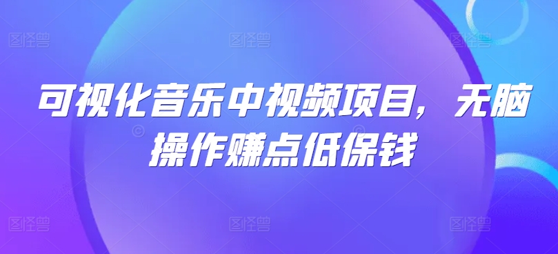 可视化音乐中视频项目，无脑操作赚点低保钱-快赚