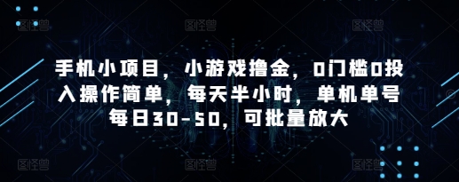 手机小项目，小游戏撸金，0门槛0投入操作简单，每天半小时，单机单号每日30-50，可批量放大-快赚