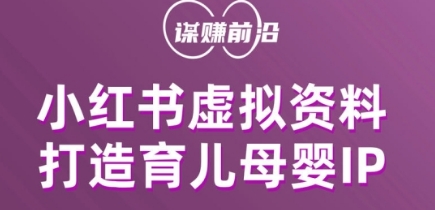 小红书虚拟资料项目，打造育儿母婴IP，多种变现方式-快赚