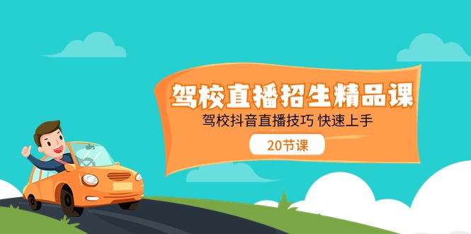 驾校直播招生精品课，驾校抖音直播技巧快速上手(20节课)-快赚