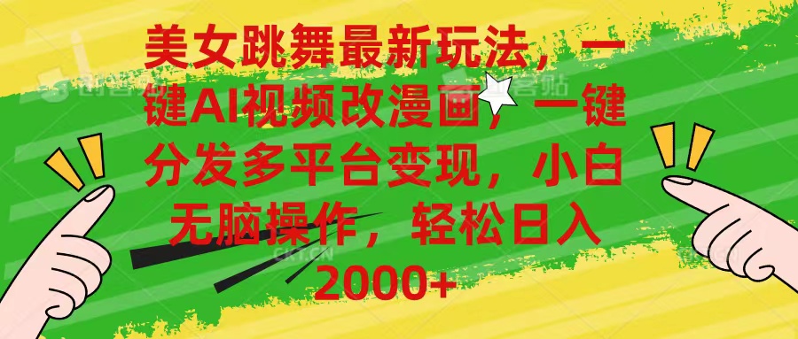 美女跳舞最新玩法，AI一键改漫画，一键分发多平台变现，小白无脑操作，…-快赚
