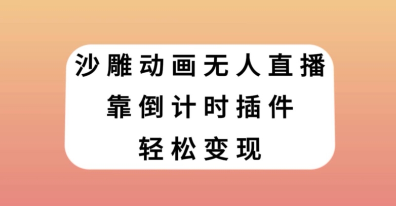 沙雕动画无人直播，靠倒计时插件轻松变现【揭秘】-快赚