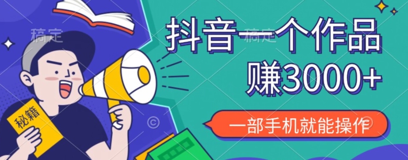 抖音一个作品赚了3000+，亲测有效，一部手机就能操作-快赚