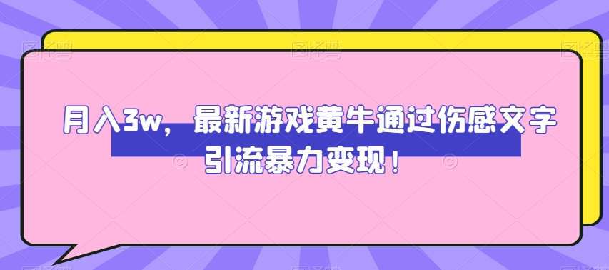 月入3w，最新游戏黄牛通过伤感文字引流暴力变现-快赚