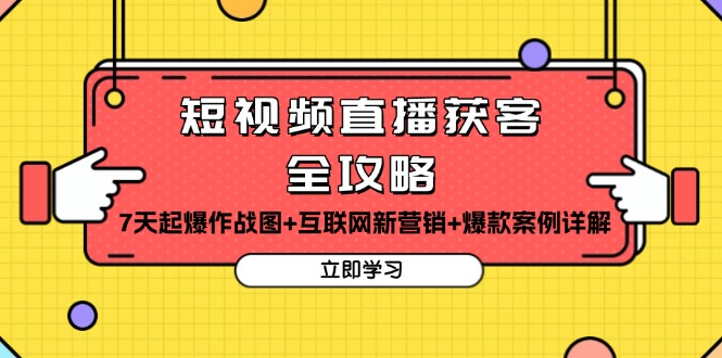 短视频直播获客全攻略：7天起爆作战图+互联网新营销+爆款案例详解-快赚